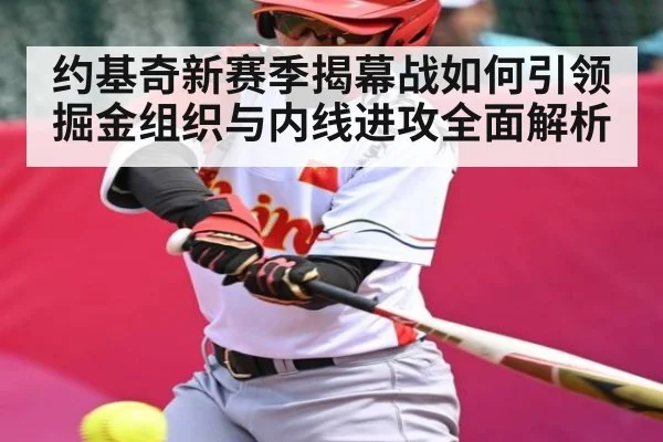 约基奇新赛季揭幕战如何引领掘金组织与内线进攻全面解析（KAIYUN APP）